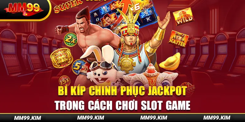 Bí kíp chinh phục jackpot trong cách chơi slot game Bí kíp chinh phục jackpot trong cách chơi slot game