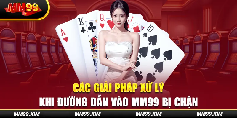 Các giải pháp xử lý khi đường dẫn vào mm99 bị chặn Các giải pháp xử lý khi đường dẫn vào mm99 bị chặn