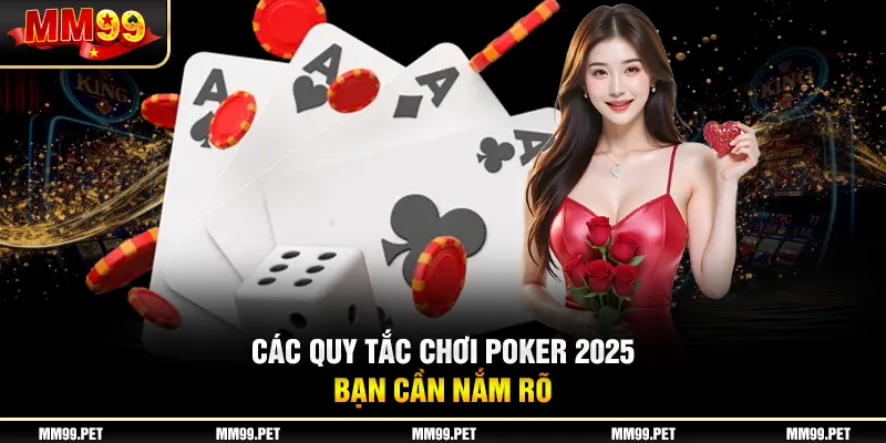 Các quy tắc chơi poker 2025 bạn cần nắm rõ