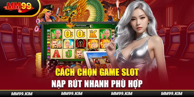 Cách chọn game slot nạp rút nhanh phù hợp Cách chọn game slot nạp rút nhanh phù hợp