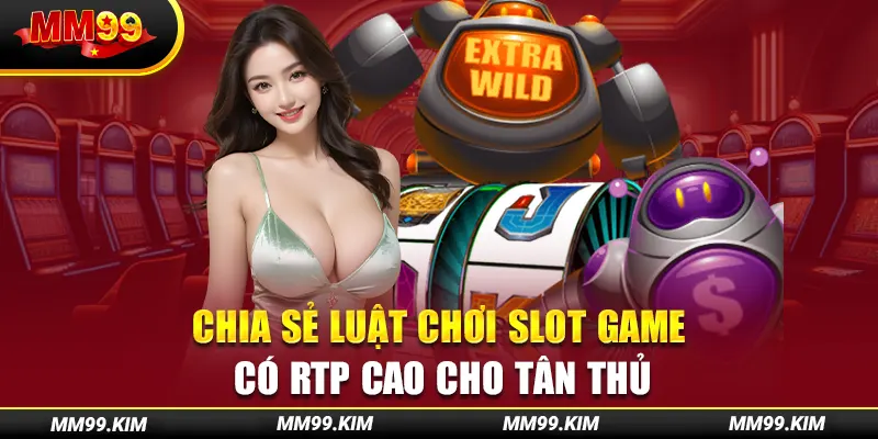 Chia sẻ luật chơi slot game có RTP cao cho tân thủ Chia sẻ luật chơi slot game có RTP cao cho tân thủ