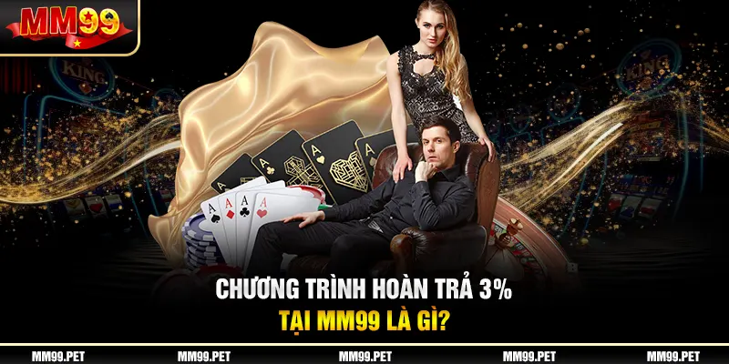 Chương trình hoàn trả 3% tại mm99 là gì?