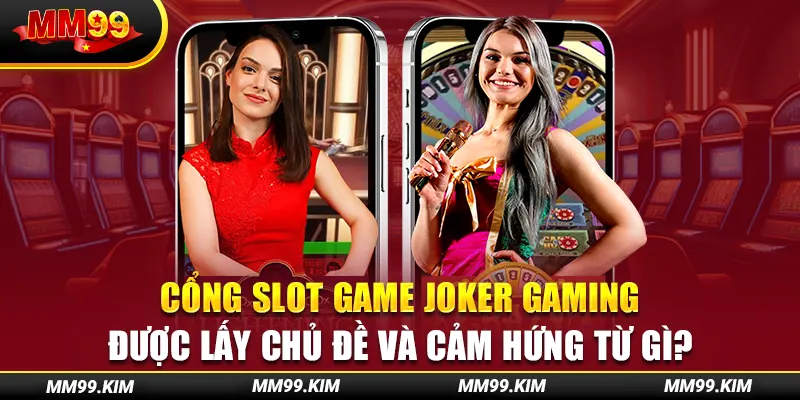 Cổng slot game joker gaming được lấy chủ đề và cảm hứng từ gì? Cổng slot game joker gaming được lấy chủ đề và cảm hứng từ gì?