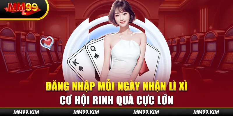  Đăng nhập mỗi ngày nhận lì xì - Cơ hội rinh quà cực lớn