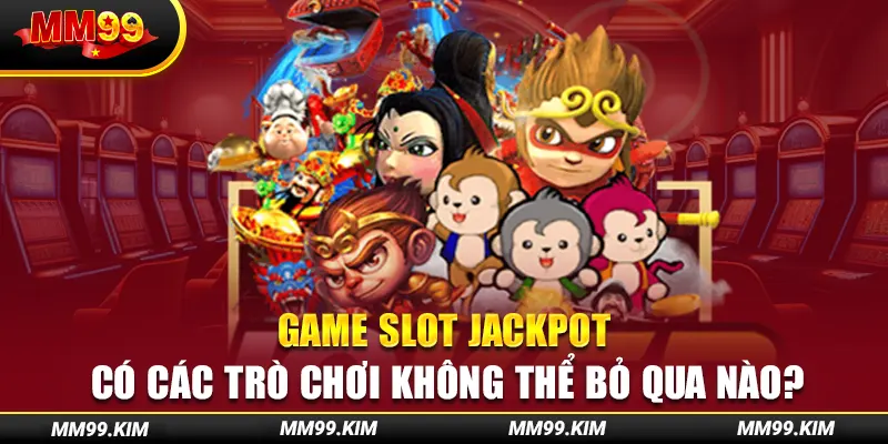 Game slot jackpot có các trò chơi không thể bỏ qua nào? Game slot jackpot có các trò chơi không thể bỏ qua nào?