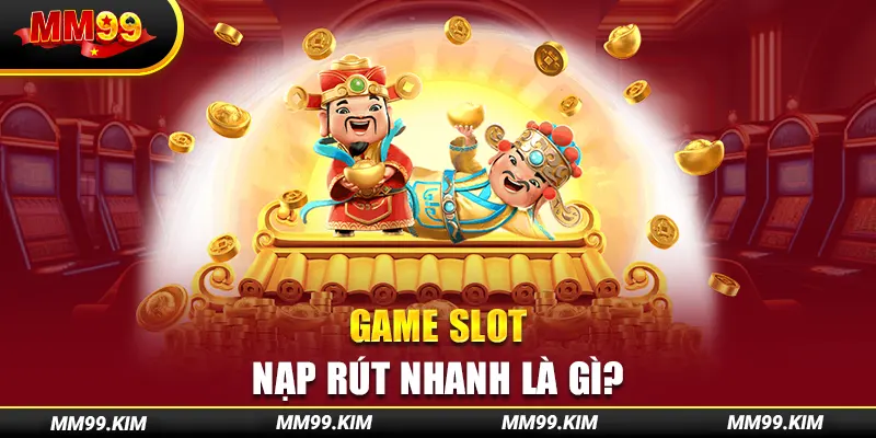 Game slot nạp rút nhanh là gì? Game slot nạp rút nhanh là gì?