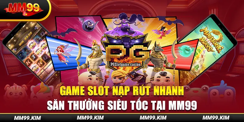 Game Slot Nạp Rút Nhanh - Săn Thưởng Siêu Tốc Tại Mm99