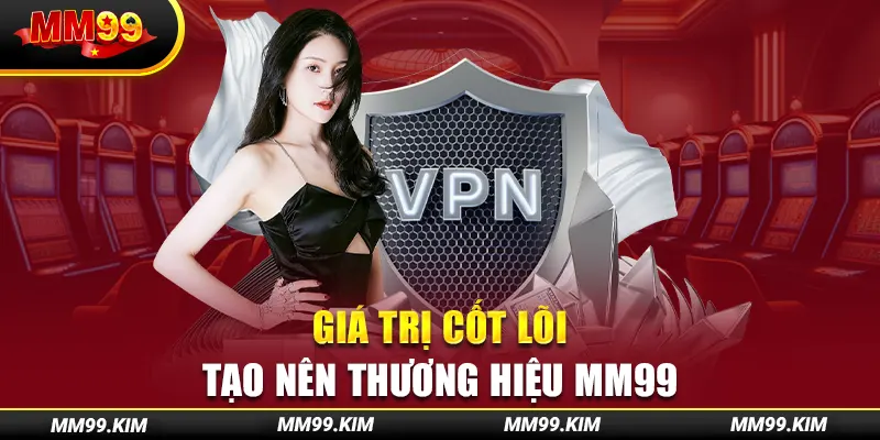 Giá trị cốt lõi tạo nên thương hiệu mm99 Giá trị cốt lõi tạo nên thương hiệu mm99