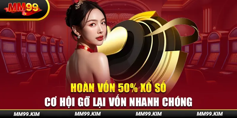 Hoàn Vốn 50% Xổ Số - Cơ Hội Gỡ Lại Vốn Nhanh Chóng