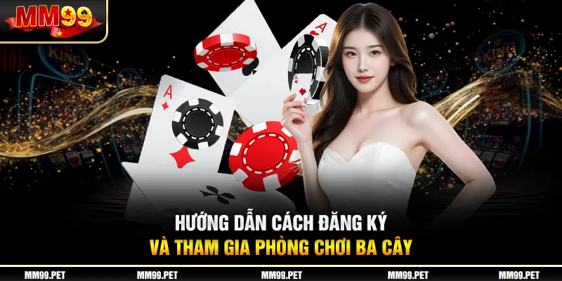 Hướng dẫn cách đăng ký và tham gia phòng chơi ba cây