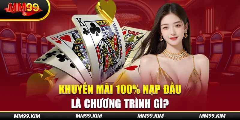 Khuyến mãi 100% nạp đầu là chương trình gì? Khuyến mãi 100% nạp đầu là chương trình gì?