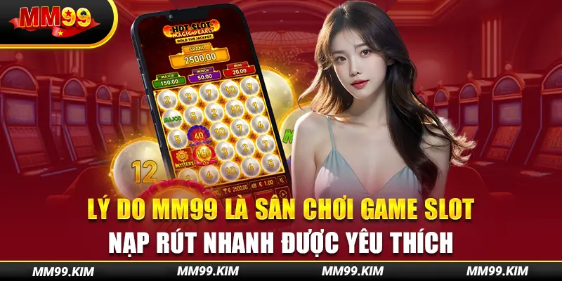 Lý do mm99 là sân chơi game slot nạp rút nhanh được yêu thích Lý do mm99 là sân chơi game slot nạp rút nhanh được yêu thích