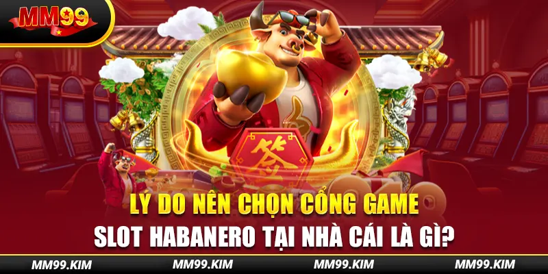 Lý do nên chọn cổng game slot habanero tại nhà cái là gì? Lý do nên chọn cổng game slot habanero tại nhà cái là gì?