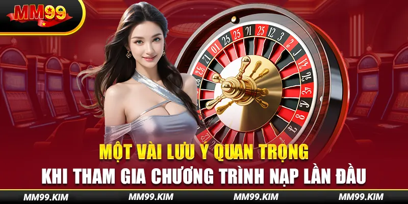 Một vài lưu ý quan trọng khi tham gia chương trình nạp lần đầu Một vài lưu ý quan trọng khi tham gia chương trình nạp lần đầu