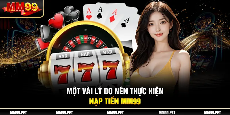 Một vài những lý do nên thực hiện nạp tiền mm99