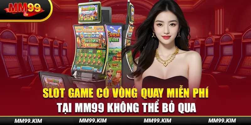 Slot Game Có Vòng Quay Miễn Phí Tại Mm99 Không Thể Bỏ Qua
