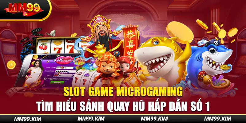 Slot Game Microgaming - Tìm Hiểu Sảnh Quay Hũ Hấp Dẫn Số 1