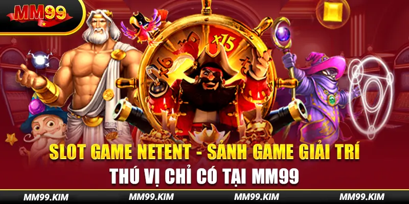 Slot Game NetEnt - Sảnh Game Giải Trí Thú Vị Chỉ Có Tại Mm99
