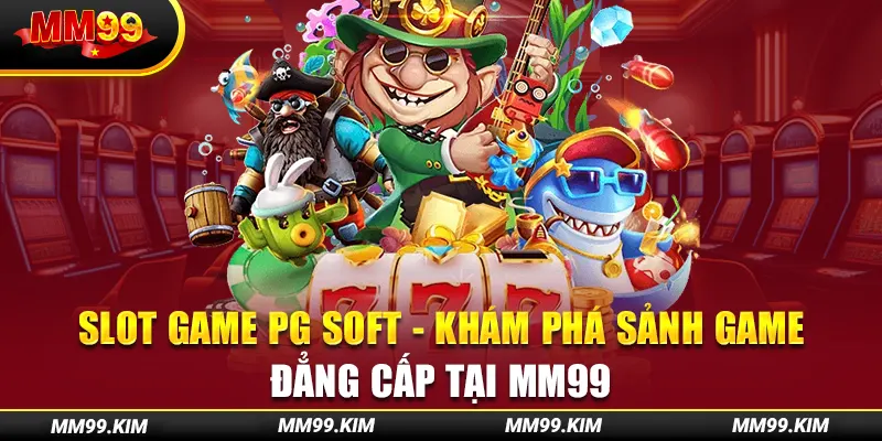 Slot Game Pg Soft - Khám Phá Sảnh Game Đẳng Cấp Tại Mm99