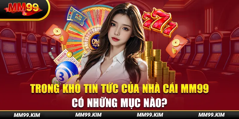 Trong kho tin tức của nhà cái mm99 có những mục nào? Trong kho tin tức của nhà cái mm99 có những mục nào?