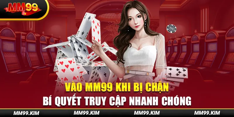 Vào Mm99 Khi Bị Chặn - Bí Quyết Truy Cập Nhanh Chóng