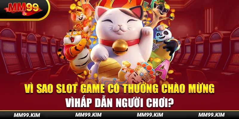 Vì sao slot game có thưởng chào mừng hấp dẫn người chơi? Vì sao slot game có thưởng chào mừng hấp dẫn người chơi?
